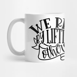 We Rise By Lifting Others Mug